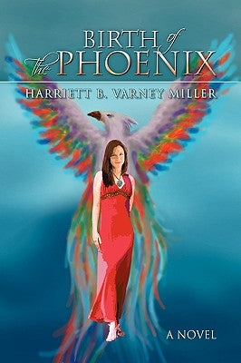 Birth of the Phoenix by Miller, Harriett B. Varney