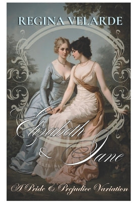 Elizabeth and Jane: A Pride and Prejudice Variation by Velarde, Regina