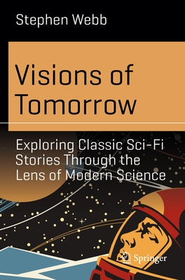 Visions of Tomorrow: Exploring Classic Sci-Fi Stories Through the Lens of Modern Science by Webb, Stephen