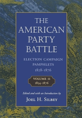 The American Party Battle: Election Campaign Pamphlets, 1828-1876 by Silbey, Joel H.