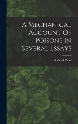 A Mechanical Account Of Poisons In Several Essays by 1673-1754, Mead Richard