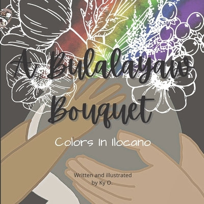 A Bulalayaw Bouquet: Colors In Ilocano by O, Ky