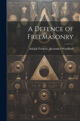 A Defence of Freemasonry by Woodford, Adolph Frederic Alexander