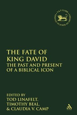 The Fate of King David: The Past and Present of a Biblical Icon by Linafelt, Tod