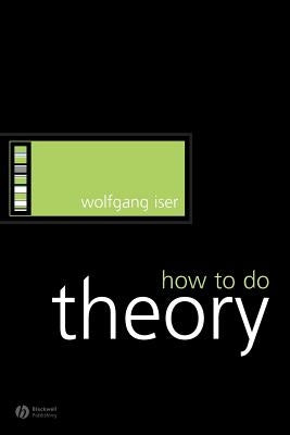 How to Do Theory by Iser, Wolfgang