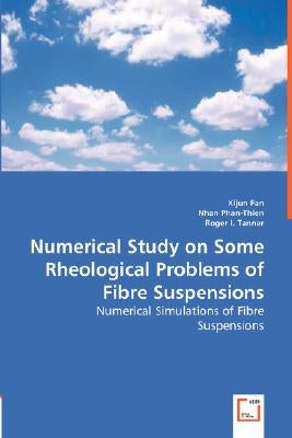 Numerical Study on Some Rheological Problems of Fibre Suspensions by Fan, Xijun