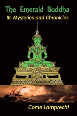 The Emerald Buddha: Its Mysteries and Chronicles by Lamprecht, Cornelius Coenraad