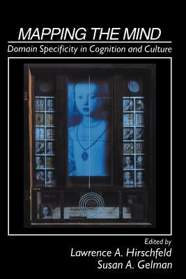 Mapping the Mind: Domain Specificity in Cognition and Culture by Hirschfeld, Lawrence A.