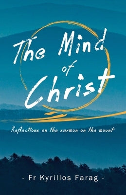 The Mind of Christ: Reflections on the sermon on the mount by Farag, Kyrillos