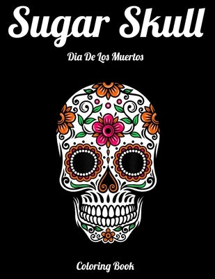 Sugar Skull Dia De Los Muertos Coloring Book: Best Coloring Book with Beautiful Gothic Women, Fun Skull Designs and Easy Patterns for Relaxation by Press House, Masab