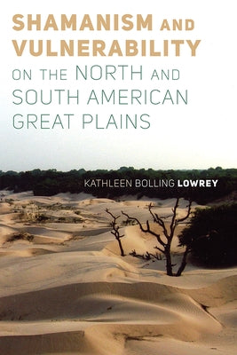Shamanism and Vulnerability on the North and South American Great Plains by Lowrey, Kathleen Bolling
