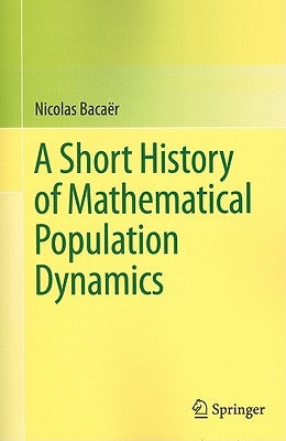 A Short History of Mathematical Population Dynamics by Bacaër, Nicolas