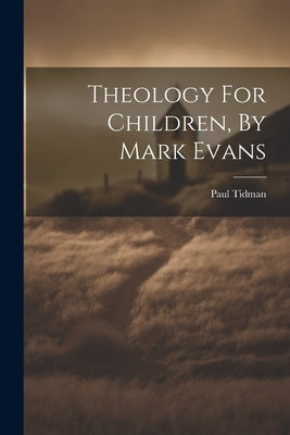 Theology For Children, By Mark Evans by Tidman, Paul