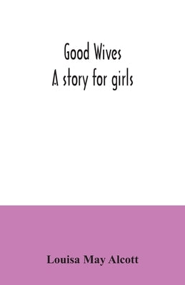 Good wives: a story for girls by May Alcott, Louisa