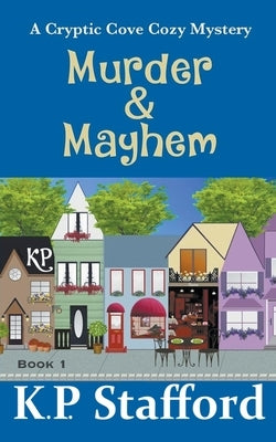 Murder & Mayhem - A Cryptic Cove Cozy Mystery - Book 1 by Stafford, K. P.