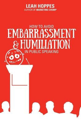 How to Avoid Embarrassment & Humiliation in Public Speaking by Hoppes, Leah