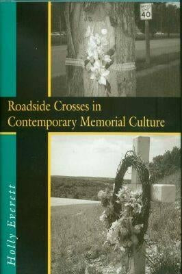 Roadside Crosses in Contemporary Memorial Culture by Everett, Holly