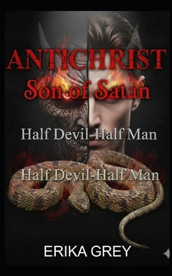 The Antichrist Son of Satan: Half Devil Half Man by Grey, Erika