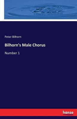 Bilhorn's Male Chorus: Number 1 by Bilhorn, Peter