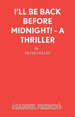 I'll Be Back Before Midnight! - A Thriller by Colley, Peter