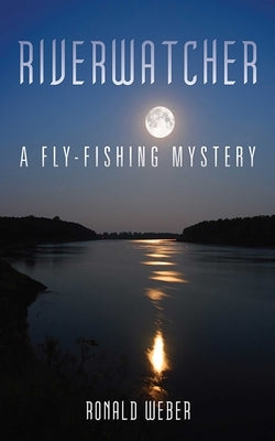 Riverwatcher: A Fly-Fishing Mystery by Weber, Ronald