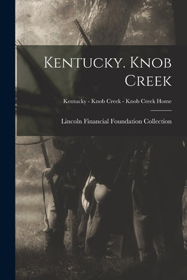 Kentucky. Knob Creek; Kentucky - Knob Creek - Knob Creek Home by Lincoln Financial Foundation Collection