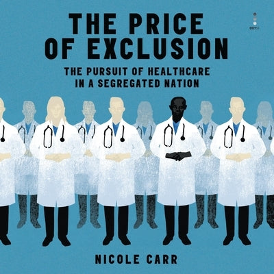 The Price of Exclusion: The Pursuit of Healthcare in a Segregated Nation by Carr, Nicole