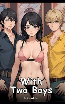 With Two Boys: Collection of Adult and Erotic Manga Stories with Nude Pictures by White, Emily