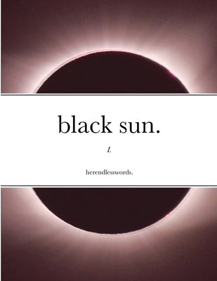 black sun.: I. by Herendlesswords
