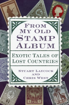 From My Old Stamp Album: Exotic Tales of Lost Countries by Laycock, Stuart