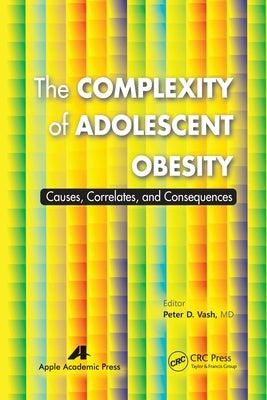 The Complexity of Adolescent Obesity: Causes, Correlates, and Consequences by Vash, Peter D.