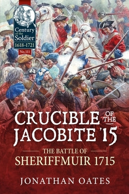 Crucible of the Jacobite '15: The Battle of Sheriffmuir 1715 by Oates, Jonathan