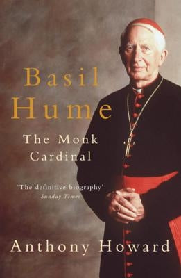 Basil Hume: The Monk Cardinal by Howard, Anthony