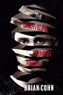 The Unraveling of Brendan Meeks by Cohn, Brian