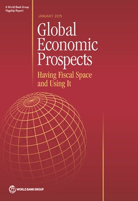Global Economic Prospects, January 2015: Having Fiscal Space and Using It Volume 10 by Group, World Bank