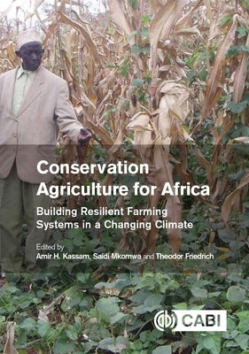 Conservation Agriculture for Africa: Building Resilient Farming Systems in a Changing Climate by Kassam, Amir