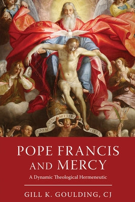 Pope Francis and Mercy: A Dynamic Theological Hermeneutic by Goulding Cj, Gill K.