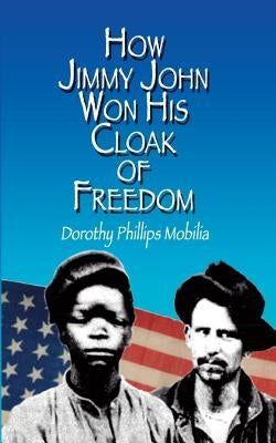 How Jimmy John Won His Cloak of Freedom by Mobilia, Dorothy Phillips