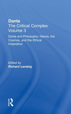 Dante and Philosophy: Nature, the Cosmos, and the Ethical Imperative: Dante: The Critical Complex by Lansing, Richard