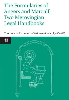 The Formularies of Angers and Marculf: Two Merovingian Legal Handbooks by Rio, Alice