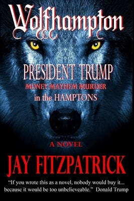 Wolfhampton: President Trump - Money, Mayhem, and Murder in the Hamptons. by Fitzpatrick, Jay