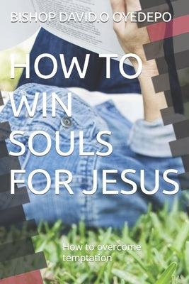 How to Win Souls for Jesus: How to overcome temptation by Oyedepo, Bishop David O.