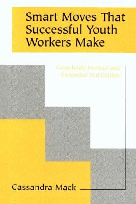 Smart Moves That Successful Youth Workers Make: Revised and Expanded 2nd Edition by Mack, Cassandra