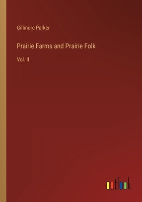 Prairie Farms and Prairie Folk: Vol. II by Parker, Gillmore
