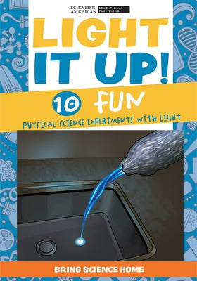 Light It Up!: 10 Fun Physical Science Experiments with Light by Scientific American Editors