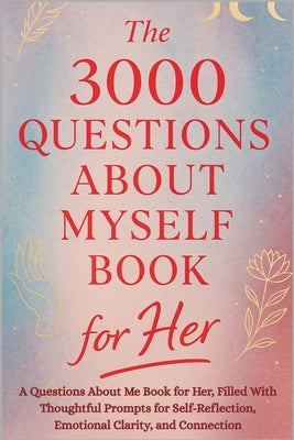 The 3000 Questions About Myself Book for Her: A Questions About Me Book for Her, Filled With Thoughtful Prompts for Self-Reflection, Emotional Clarity by Publishing, Aria Capri