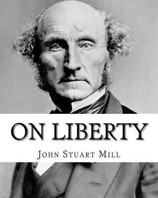 On Liberty By: John Stuart Mill: On Liberty is a philosophical work in the English language by 19th century philosopher John Stuart M by Mill, John Stuart