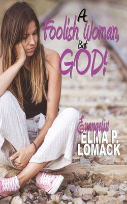 A Foolish Woman: But God by Lomack, Elma