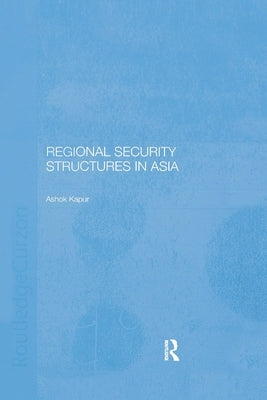 Regional Security Structures in Asia by Kapor, Ashok