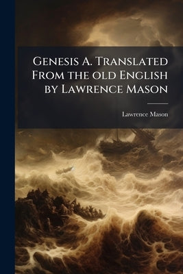 Genesis A. Translated From the old English by Lawrence Mason by Mason, Lawrence